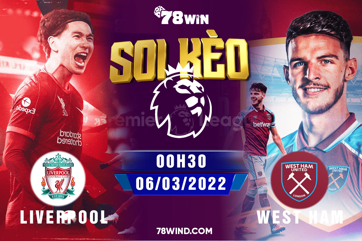 Soi kèo Liverpool vs West Ham 00h30 ngày 06/03/2022