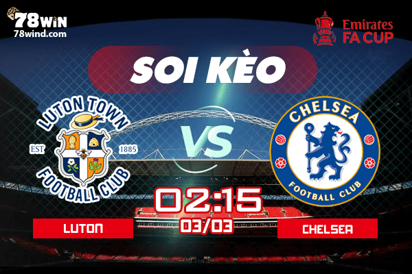 Soi kèo Luton vs Chelsea 2h15 ngày 03/03/2022  