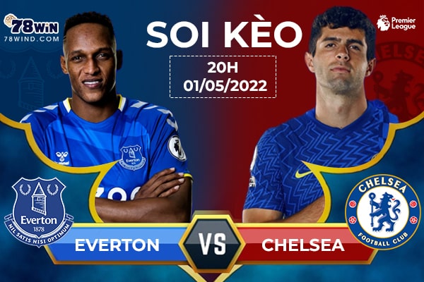 Soi kèo Everton vs Chelsea, 20h ngày 01/05/2022 