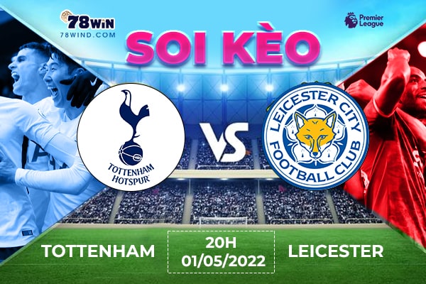 Soi kèo Tottenham vs Leicester, 20h ngày 01/05/2022 