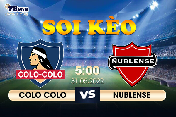 Soi kèo Colo Colo vs Nublense - 05h00 ngày 31/05