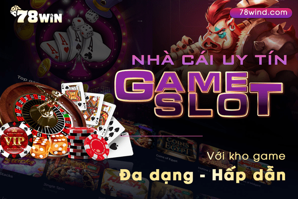 Nhà cái game slot 78win uy tín nhất thị trường Việt Nam