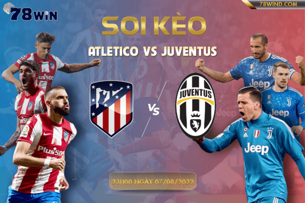 Soi kèo Atletico vs Juventus 23h ngày 07/08/2022