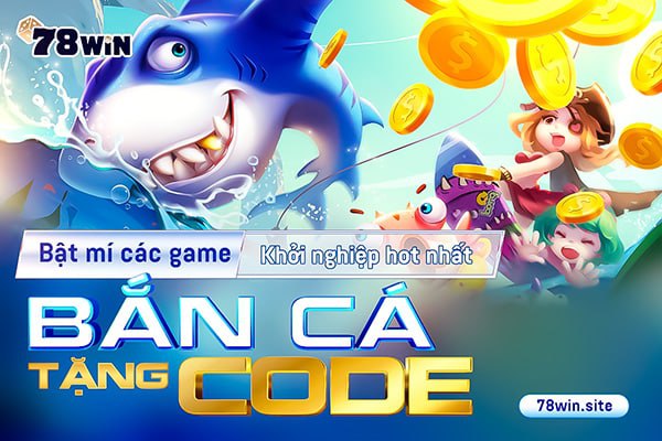 Bật mí các game bắn cá tặng code khởi nghiệp hot nhất