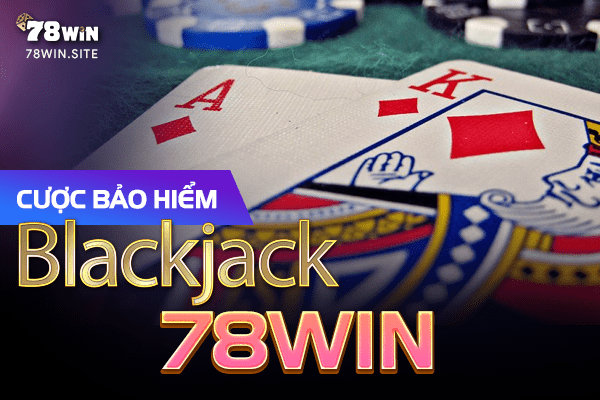 Hướng dẫn cược bảo hiểm Blackjack 78win