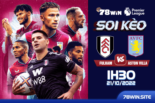 Soi kèo Fulham vs Aston Villa, 1h30 ngày 21/10/2022