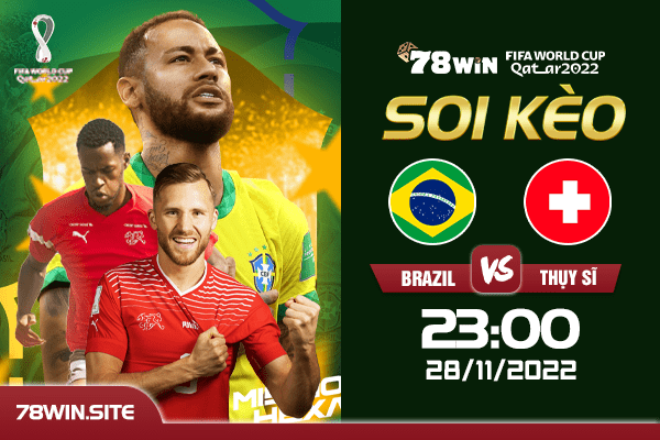 Soi kèo Brazil vs Thụy Sĩ, 23h ngày 28/11/2022 