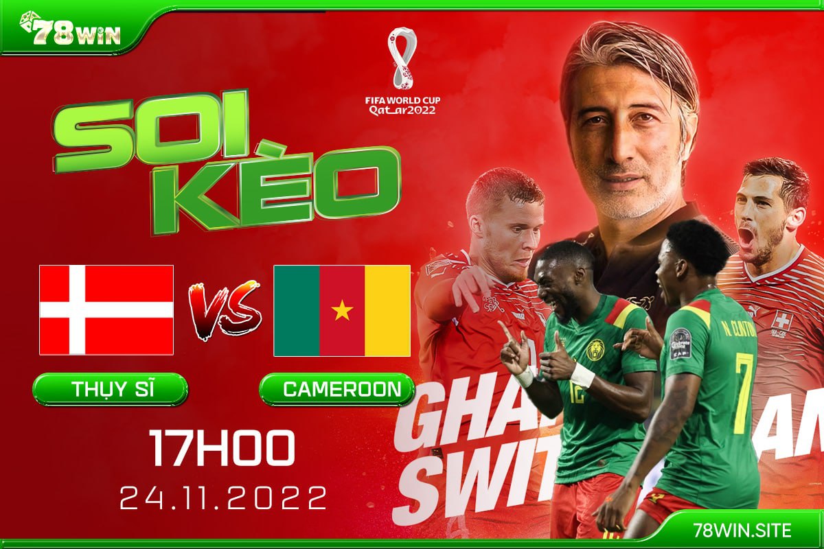 Soi kèo Thụy Sĩ vs Cameroon, 17h ngày 24/11/2022