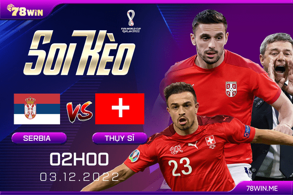 Soi kèo Serbia vs Thụy Sĩ, 2h ngày 03/12/2022