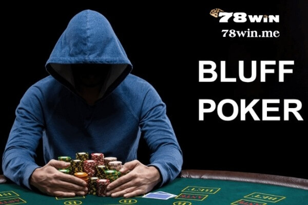 Bluff trong Poker được hiểu là cách đánh lừa đối thủ để giành lợi thế