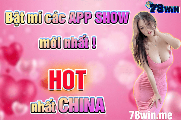 Bật mí các app show mới nhất, hot nhất China