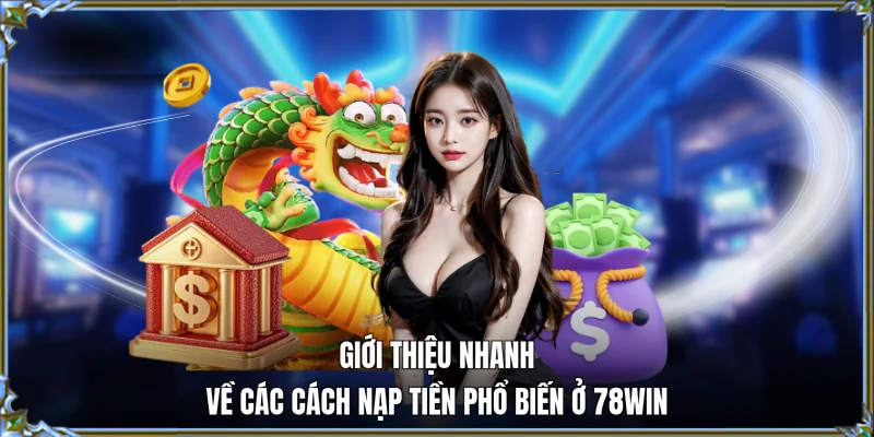Giới thiệu nhanh về các cách nạp tiền phổ biến ở 78WIN