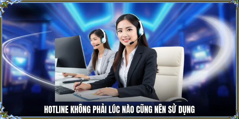 Hotline không phải lúc nào cũng nên sử dụng