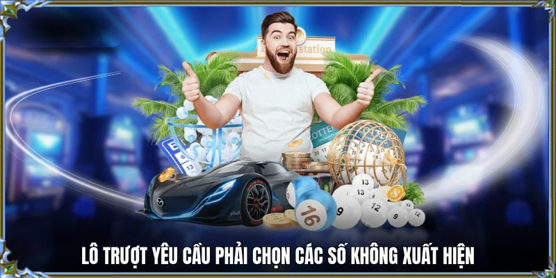 Lô trượt yêu cầu phải chọn các số không xuất hiện