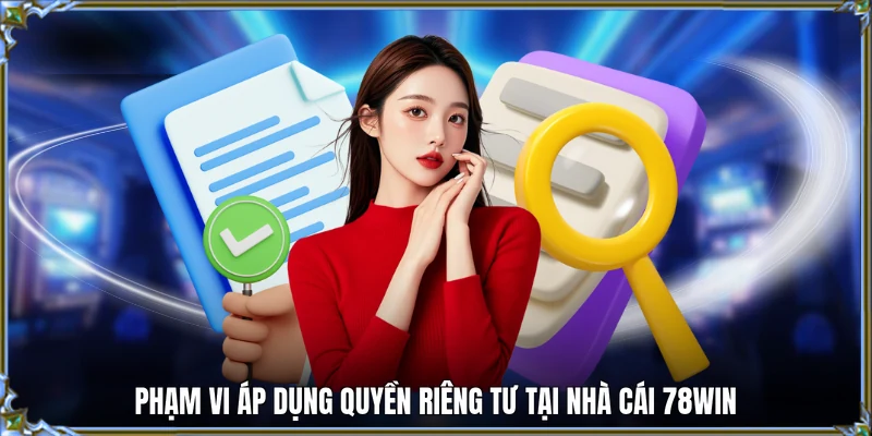 Phạm vi áp dụng quyền riêng tư tại nhà cái 78WIN