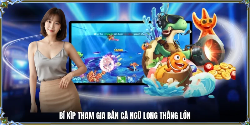 Bí kíp tham gia bắn cá ngũ long thắng lớn