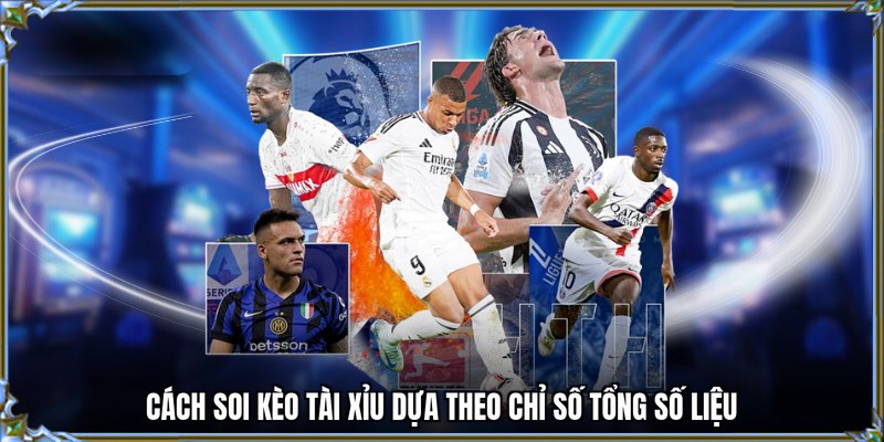 Cách soi kèo tài xỉu dựa theo chỉ số tổng số liệu
