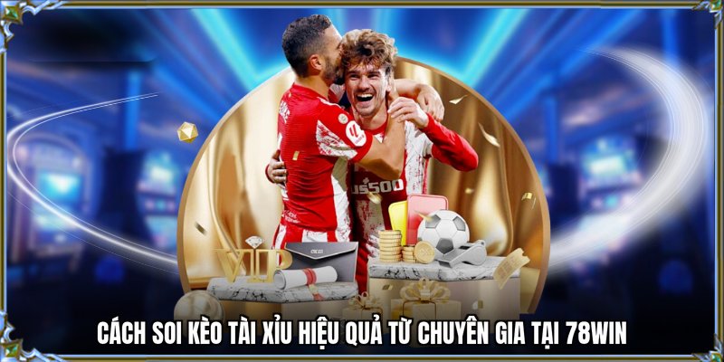 cách soi kèo tài xỉu 78win me