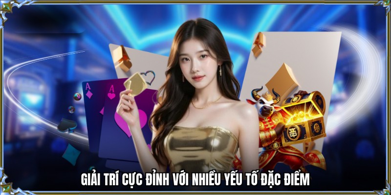 Giải trí cực đỉnh với nhiều yếu tố đặc điểm