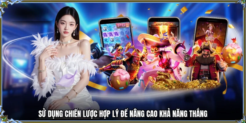 Sử dụng chiến lược hợp lý để nâng cao khả năng thắng